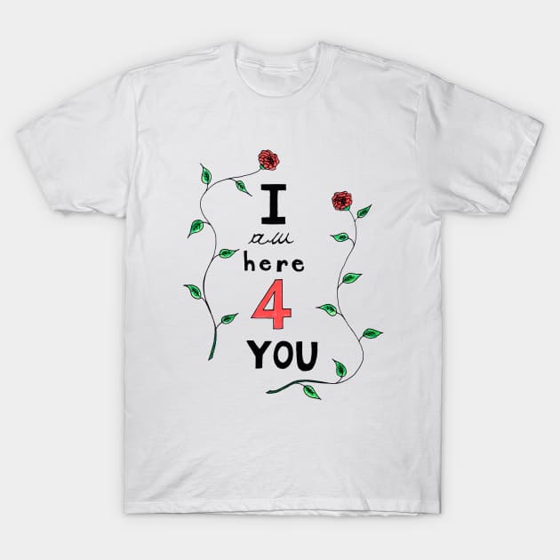 I am here for you T-Shirt by DarkoRikalo86